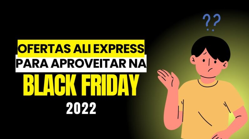 OFERTAS DA BLACK FRIDAY - ALIEXPRESS 2022